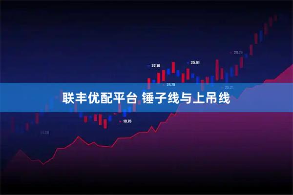 联丰优配平台 锤子线与上吊线