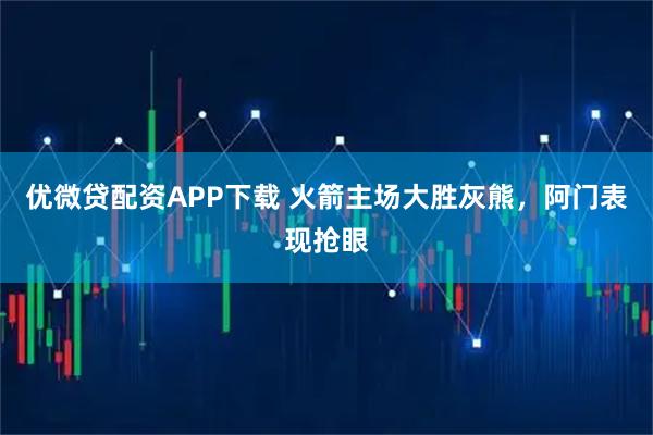 优微贷配资APP下载 火箭主场大胜灰熊，阿门表现抢眼